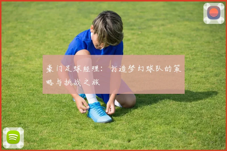 豪门足球经理：打造梦幻球队的策略与挑战之旅